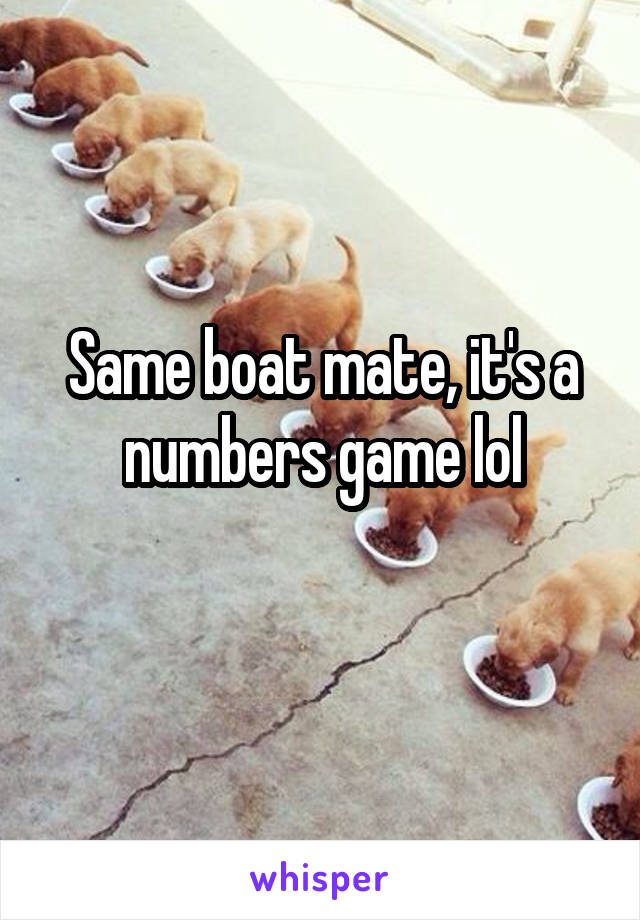 Same boat mate, it's a numbers game lol
