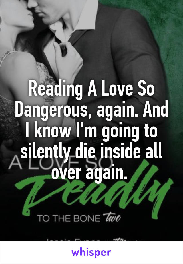 Reading A Love So Dangerous, again. And I know I'm going to silently die inside all over again. 