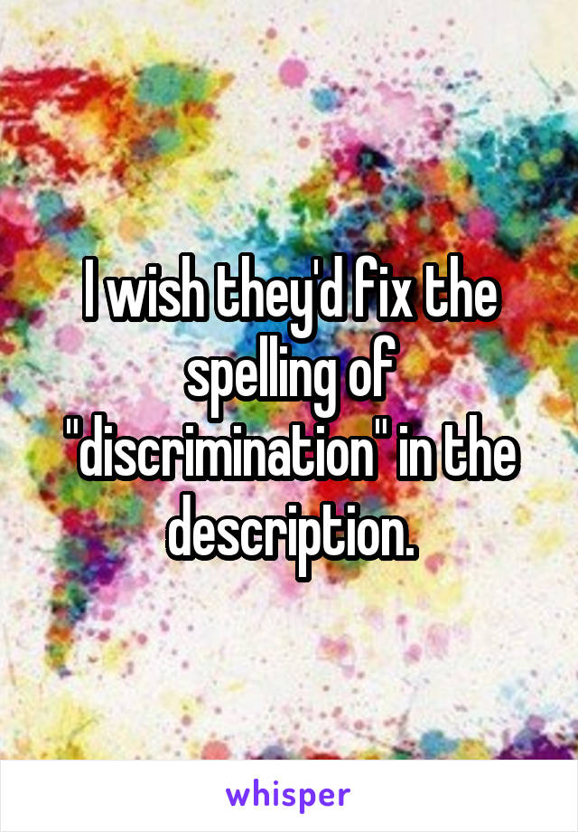 I wish they'd fix the spelling of "discrimination" in the description.