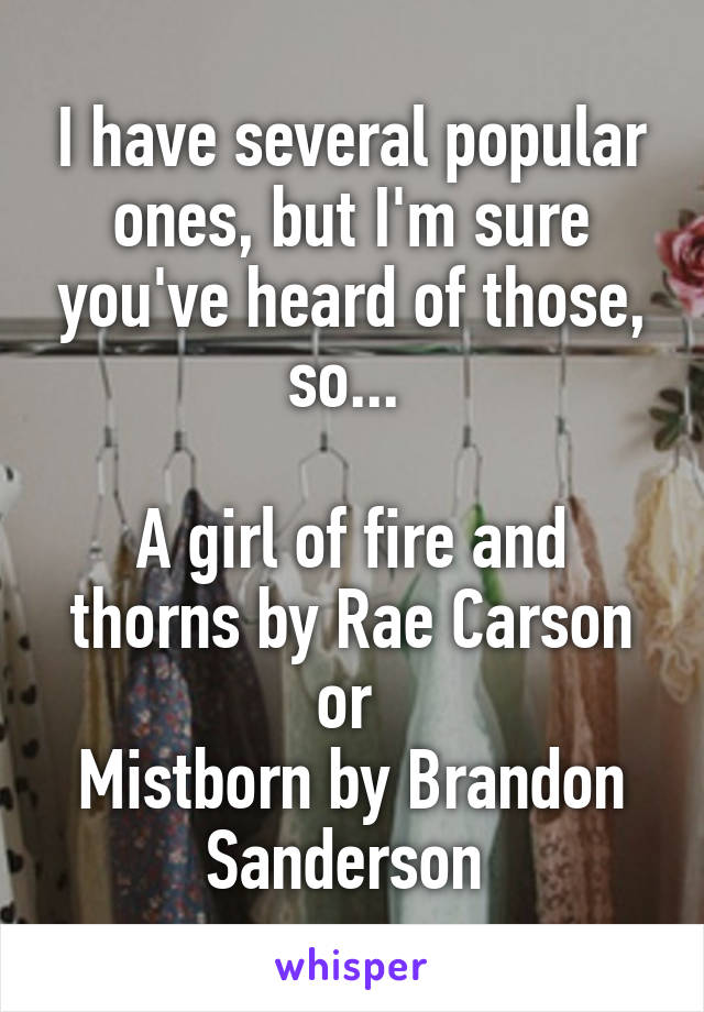 I have several popular ones, but I'm sure you've heard of those, so... 

A girl of fire and thorns by Rae Carson or 
Mistborn by Brandon Sanderson 