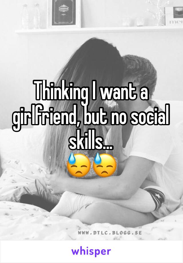 Thinking I want a girlfriend, but no social skills... 
😓😓