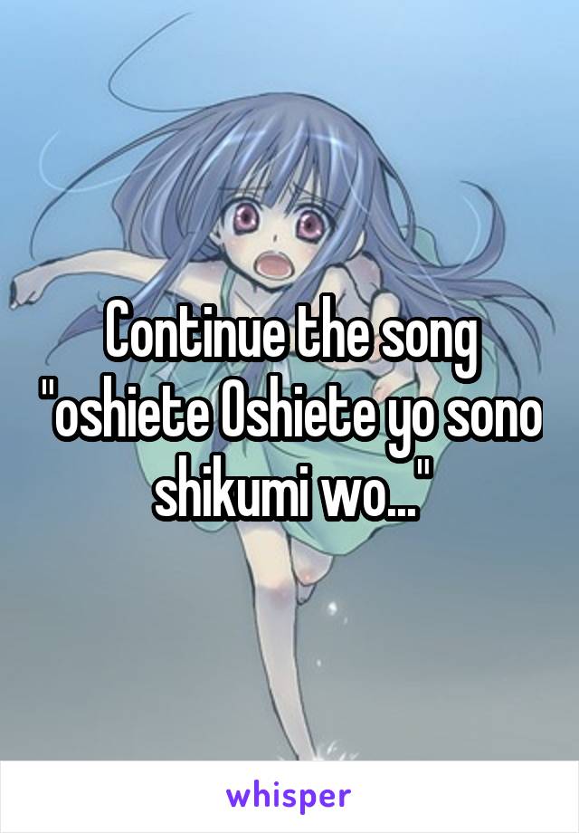 Continue the song "oshiete Oshiete yo sono shikumi wo..."