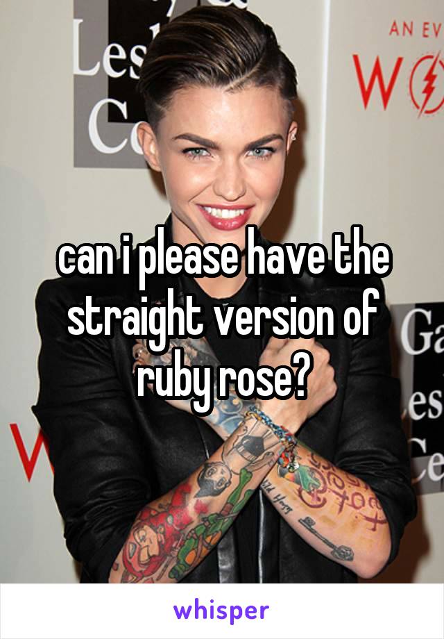 can i please have the straight version of ruby rose?