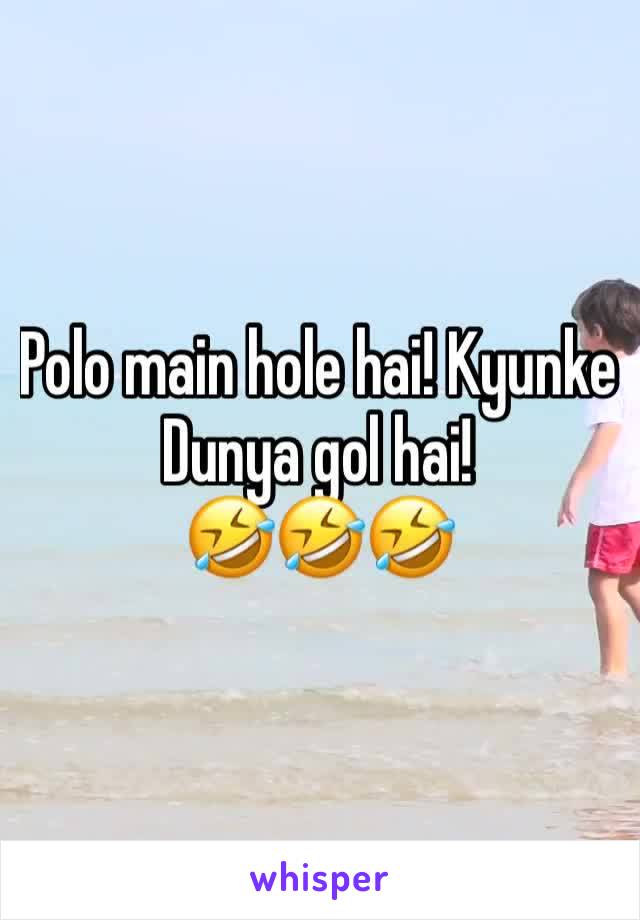 Polo main hole hai! Kyunke Dunya gol hai! 
🤣🤣🤣