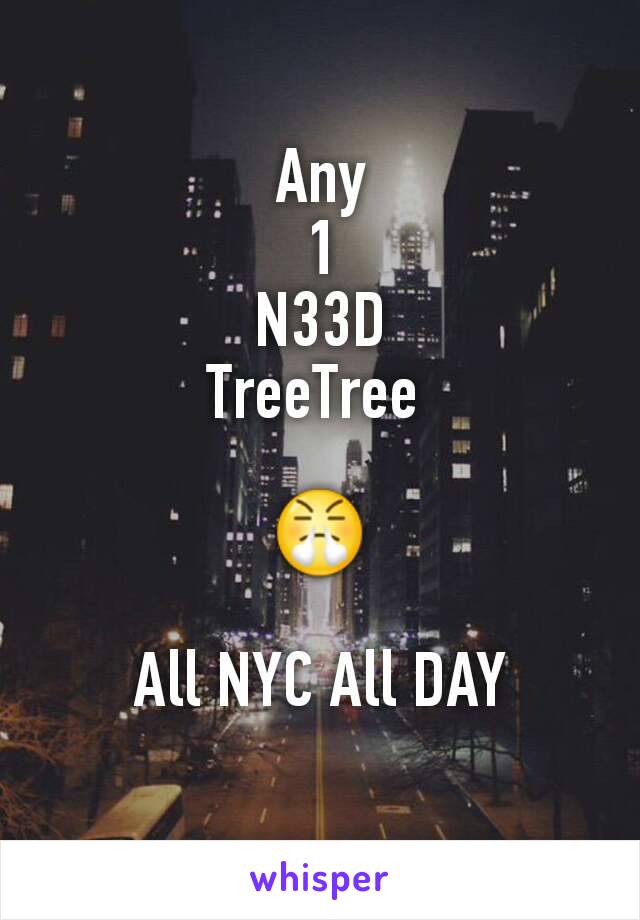 Any
1
N33D
TreeTree 

😤

All NYC All DAY