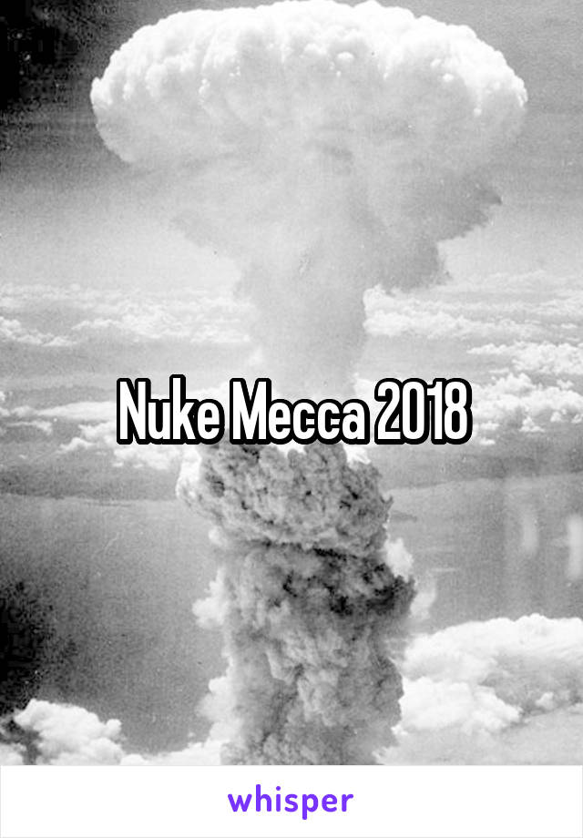 Nuke Mecca 2018