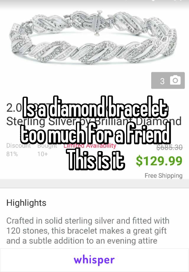 Is a diamond bracelet too much for a friend This is it