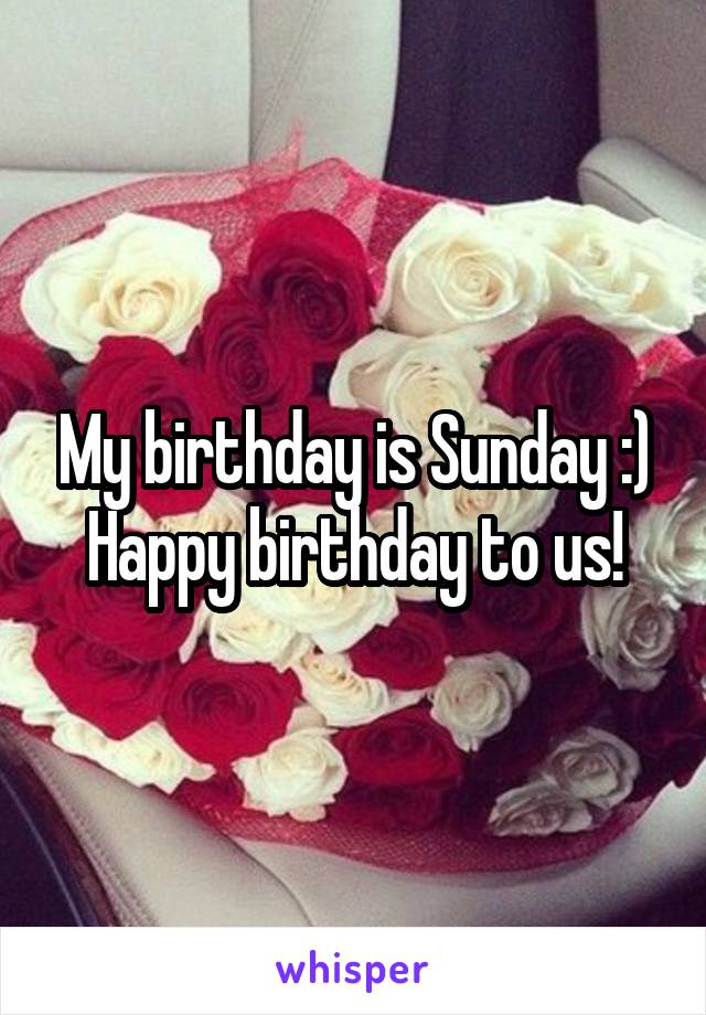 My birthday is Sunday :)
Happy birthday to us!