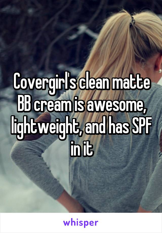 Covergirl's clean matte BB cream is awesome, lightweight, and has SPF in it