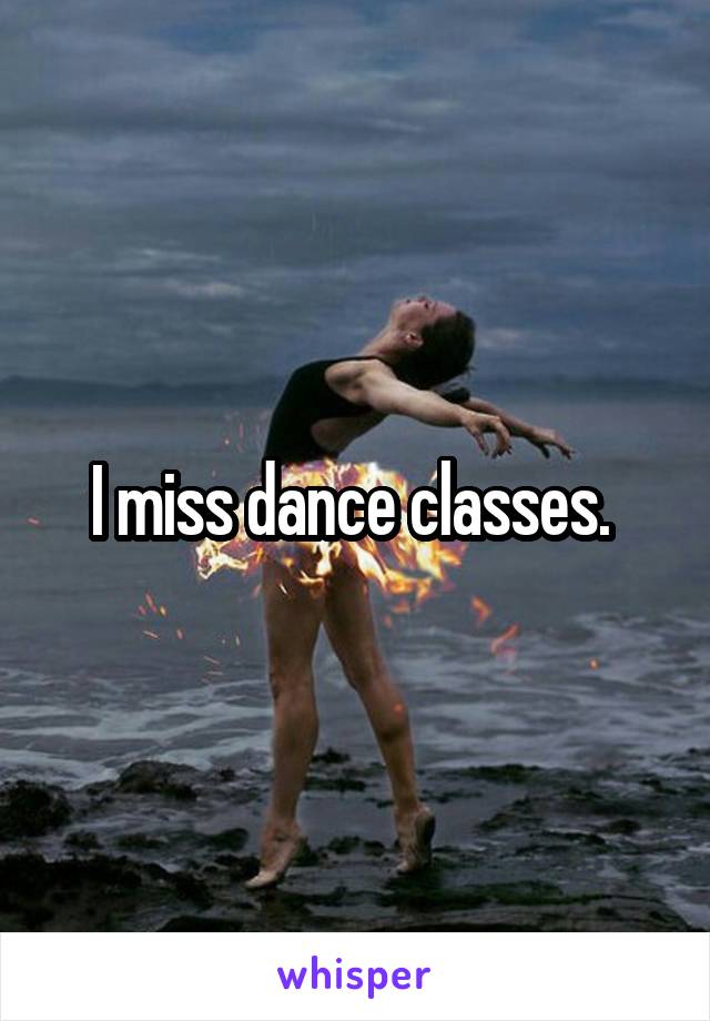 I miss dance classes. 