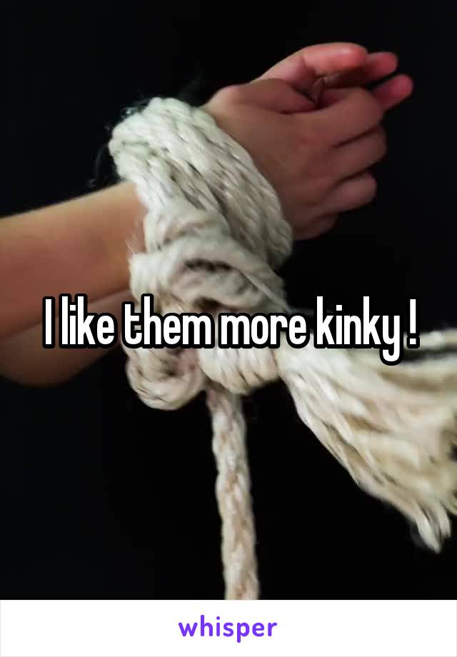 I like them more kinky !