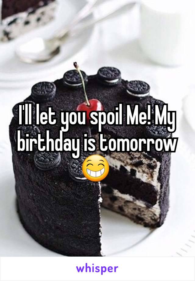 I'll let you spoil Me! My birthday is tomorrow 😁 