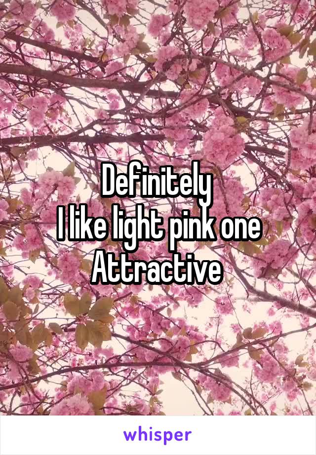 Definitely 
I like light pink one
Attractive 