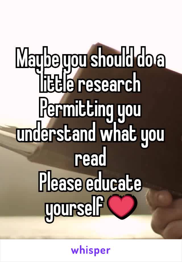Maybe you should do a little research
Permitting you understand what you read
Please educate yourself ❤