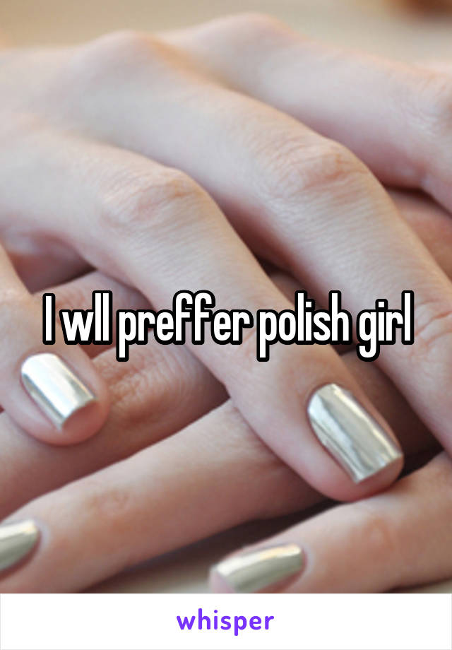 I wll preffer polish girl