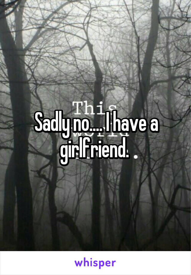 Sadly no.... I have a girlfriend. 