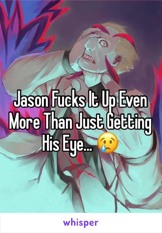 Jason Fucks It Up Even More Than Just Getting His Eye... 😢