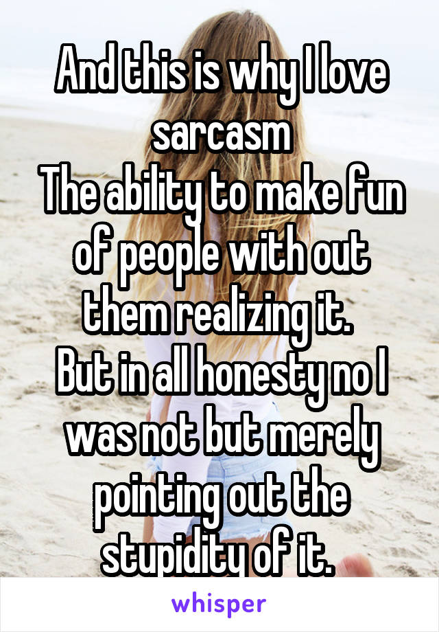 And this is why I love sarcasm
The ability to make fun of people with out them realizing it. 
But in all honesty no I was not but merely pointing out the stupidity of it. 