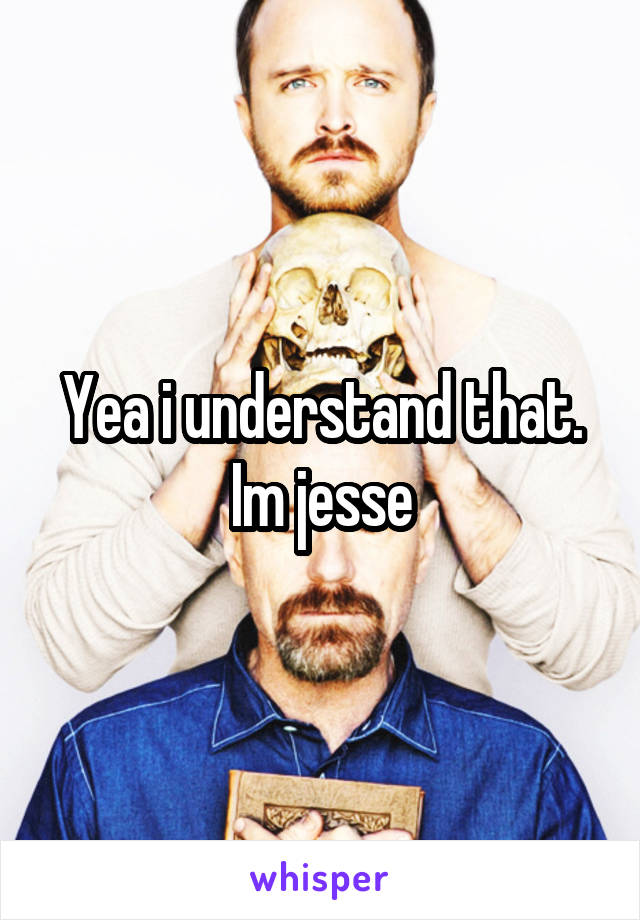 Yea i understand that. Im jesse