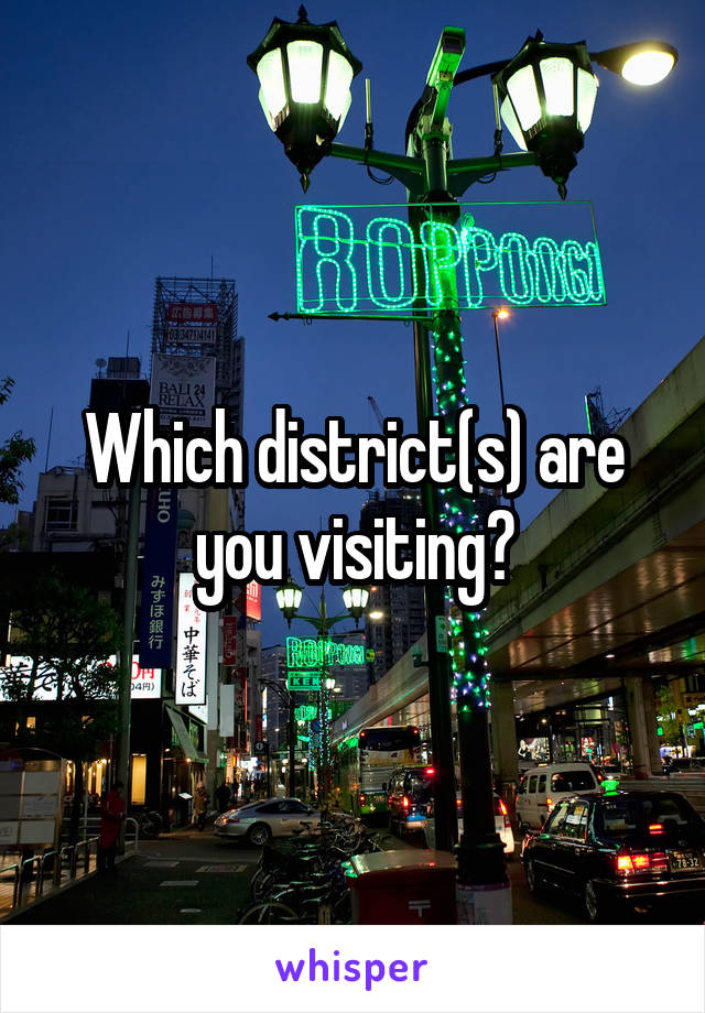 Which district(s) are you visiting?