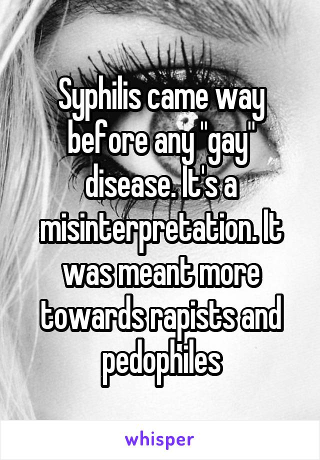 Syphilis came way before any "gay" disease. It's a misinterpretation. It was meant more towards rapists and pedophiles