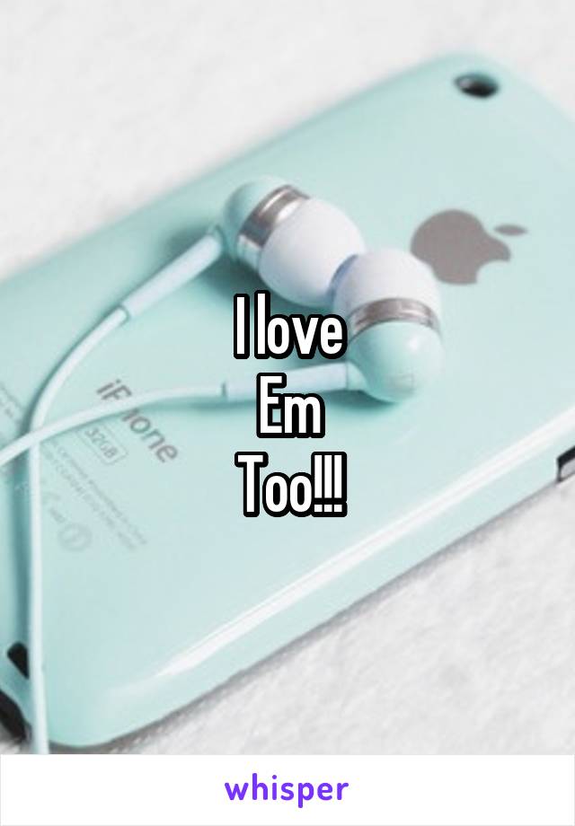 I love
Em
Too!!!