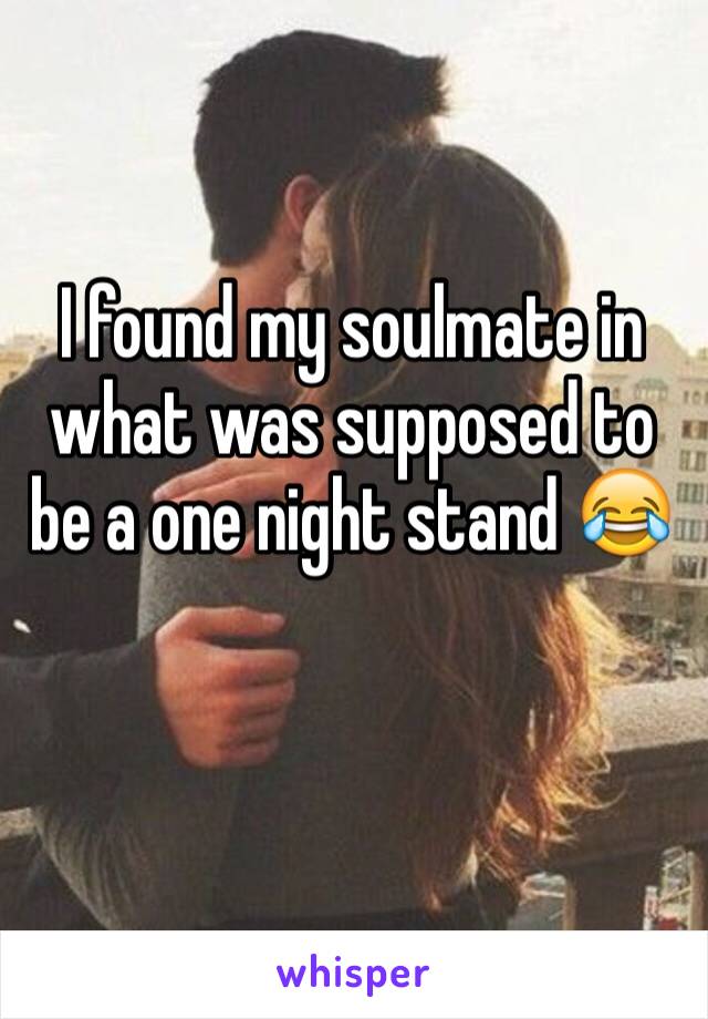 I found my soulmate in what was supposed to be a one night stand 😂