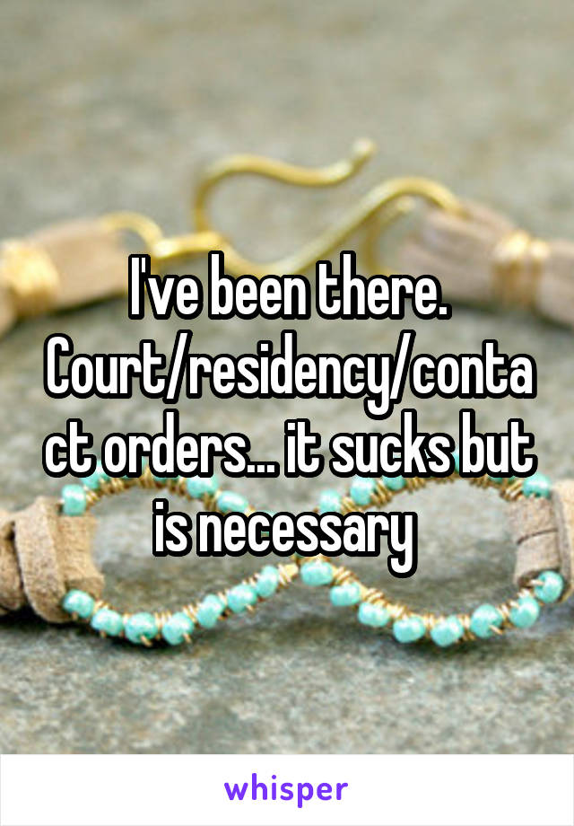 I've been there. Court/residency/contact orders... it sucks but is necessary 