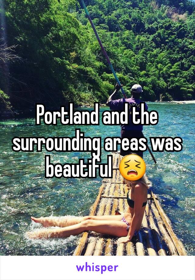 Portland and the surrounding areas was beautiful 😣