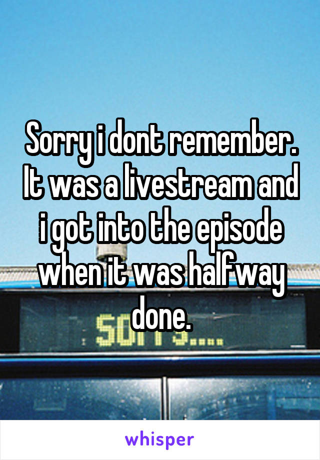 Sorry i dont remember. It was a livestream and i got into the episode when it was halfway done.