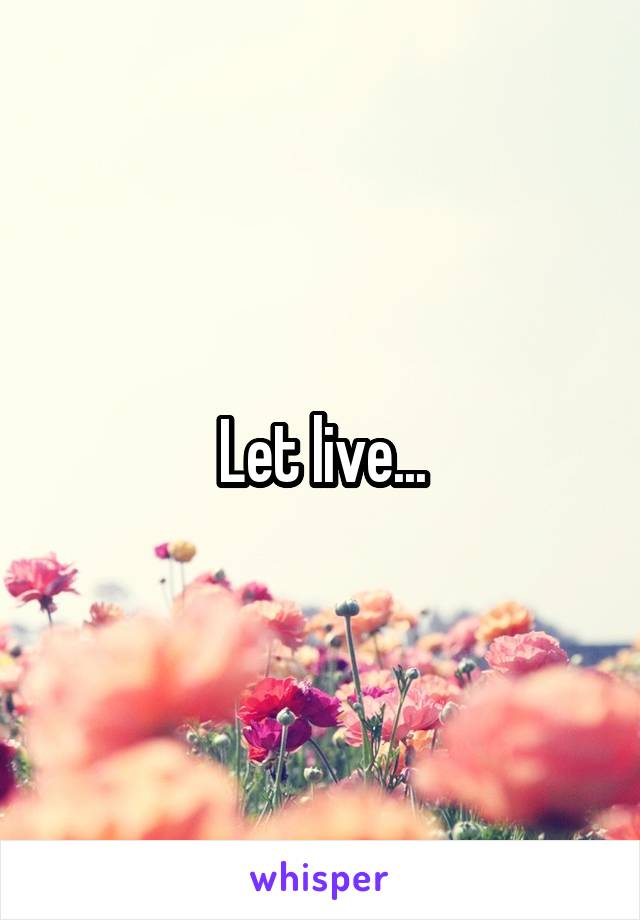 Let live...