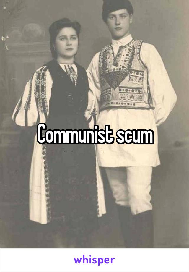 Communist scum