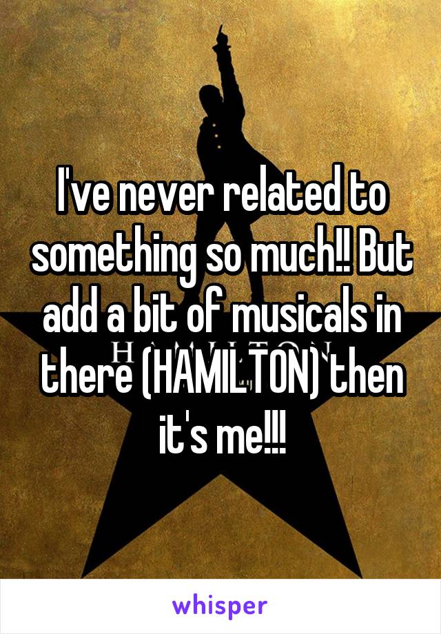 I've never related to something so much!! But add a bit of musicals in there (HAMILTON) then it's me!!!