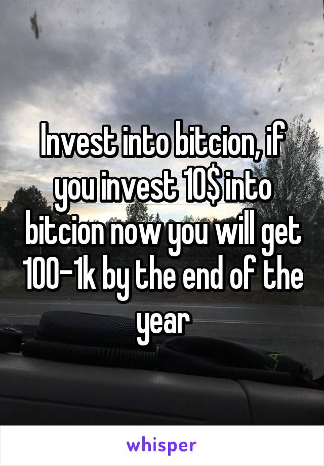 Invest into bitcion, if you invest 10$ into bitcion now you will get 100-1k by the end of the year