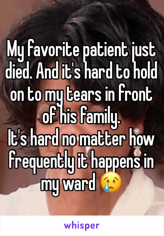 My favorite patient just died. And it's hard to hold on to my tears in front of his family.
It's hard no matter how frequently it happens in my ward 😢