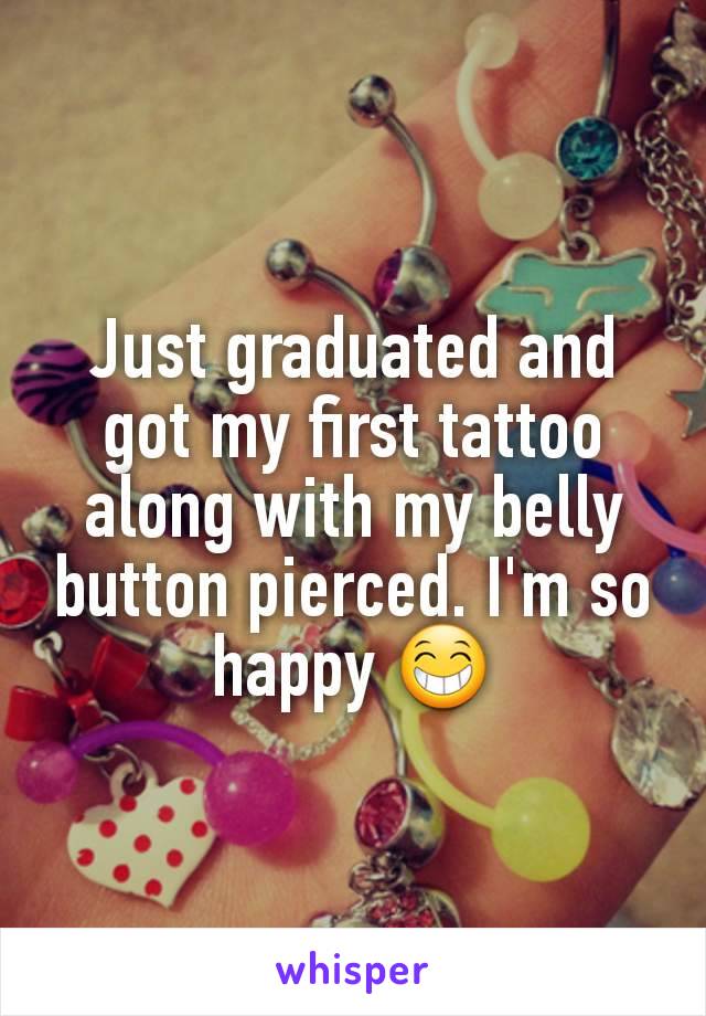 Just graduated and got my first tattoo along with my belly button pierced. I'm so happy 😁