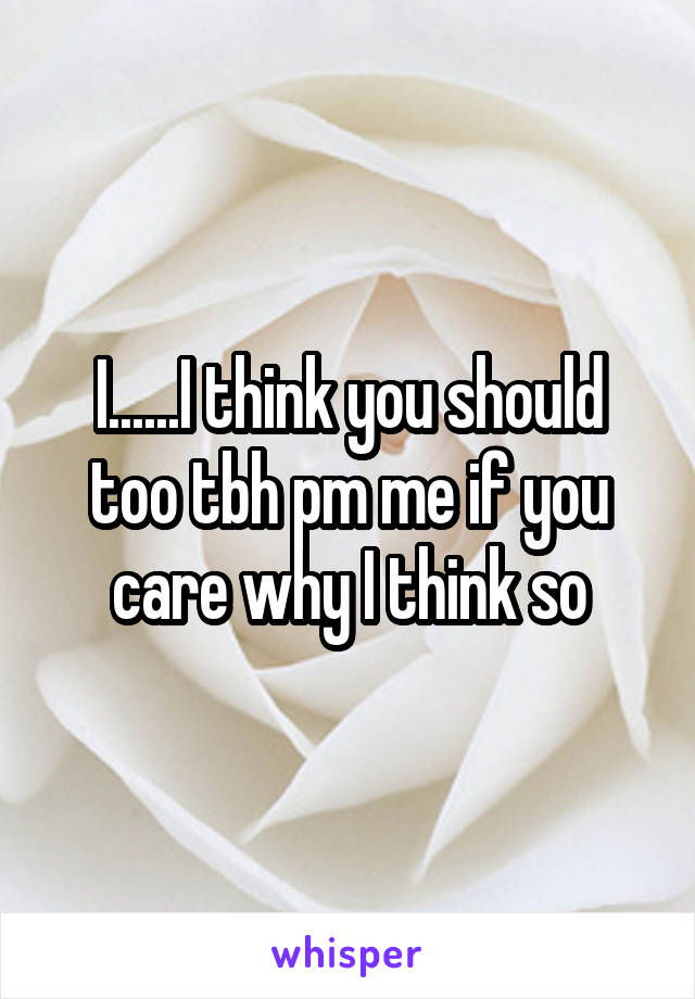 I......I think you should too tbh pm me if you care why I think so