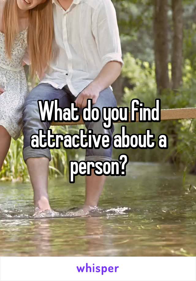 What do you find attractive about a person?