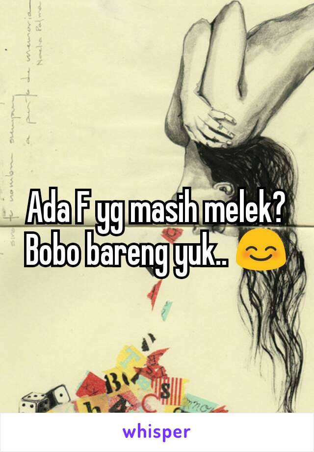 Ada F yg masih melek? Bobo bareng yuk.. 😊