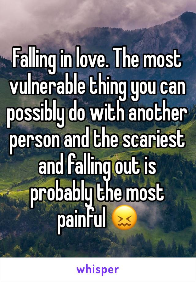 Falling in love. The most vulnerable thing you can possibly do with another person and the scariest and falling out is probably the most painful 😖 