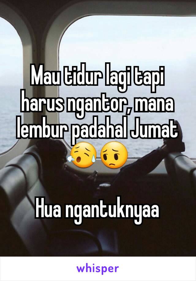 Mau tidur lagi tapi harus ngantor, mana lembur padahal Jumat 😥😔

Hua ngantuknyaa