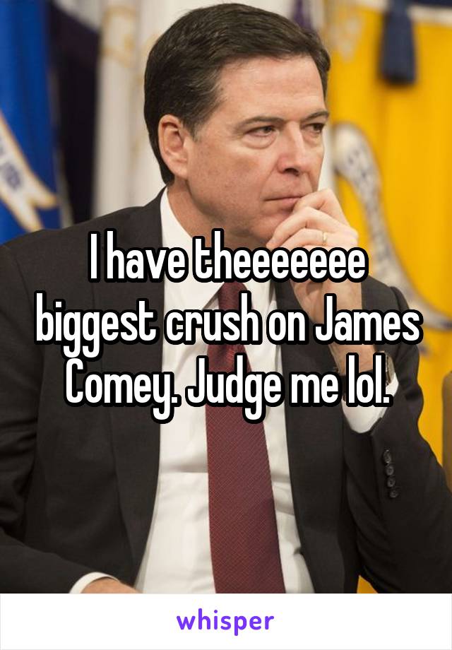 



I have theeeeeee biggest crush on James Comey. Judge me lol.