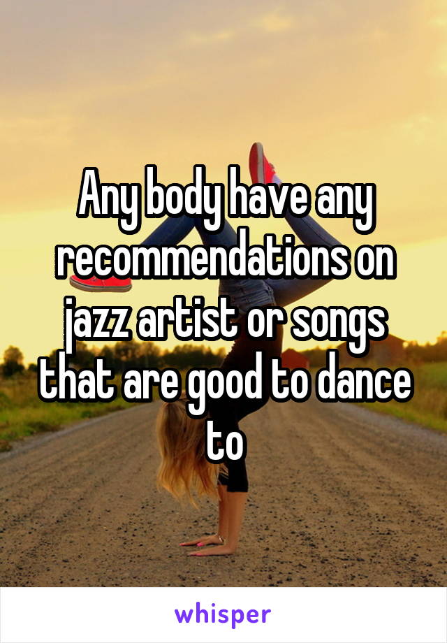 Any body have any recommendations on jazz artist or songs that are good to dance to