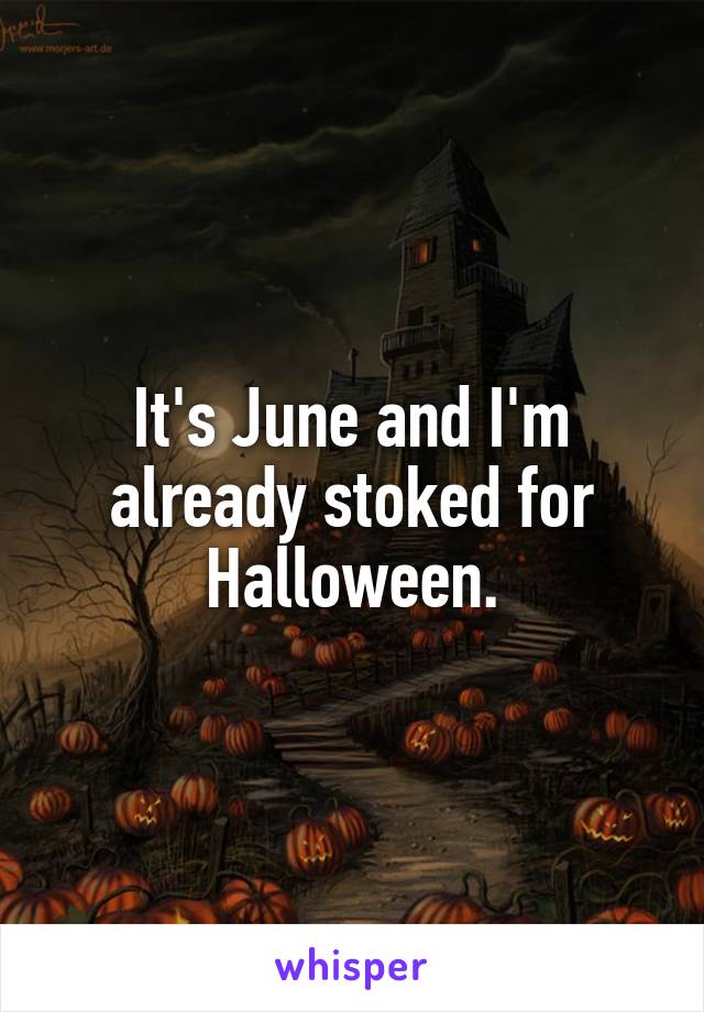 It's June and I'm already stoked for Halloween.