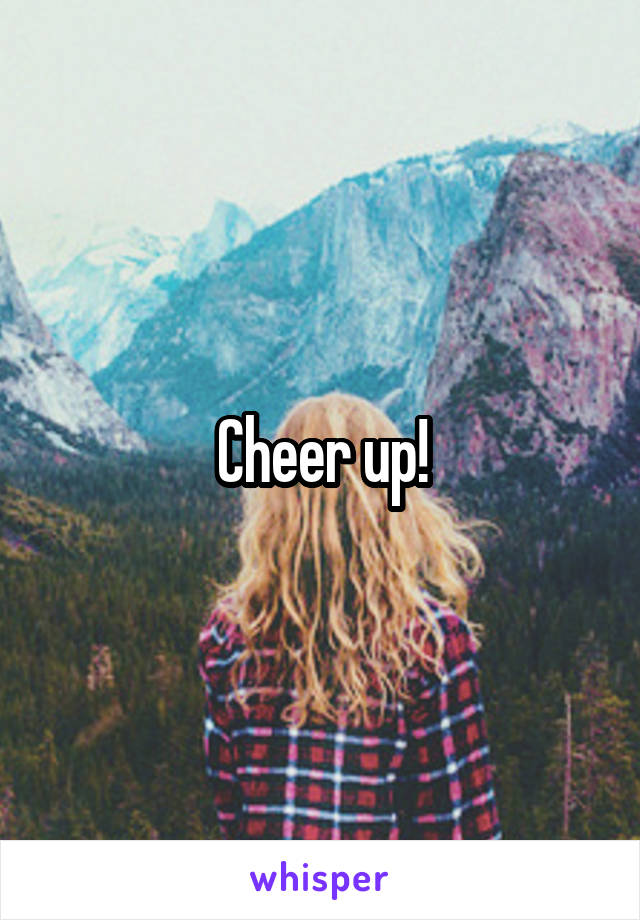 Cheer up!