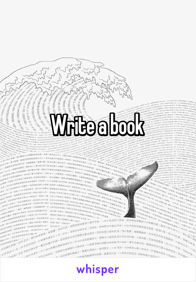 Write a book 
