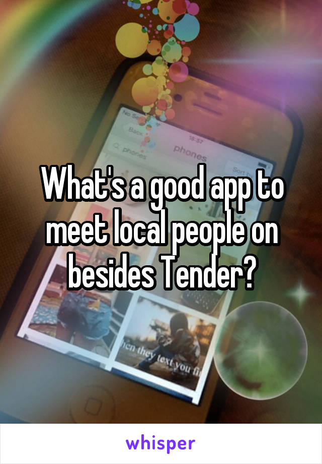 What's a good app to meet local people on besides Tender?