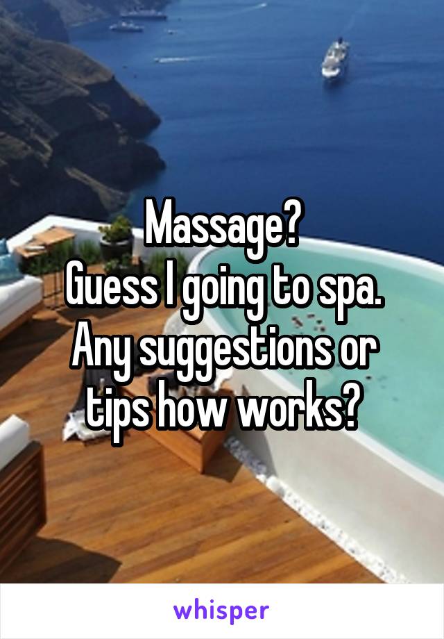 Massage?
Guess I going to spa.
Any suggestions or tips how works?