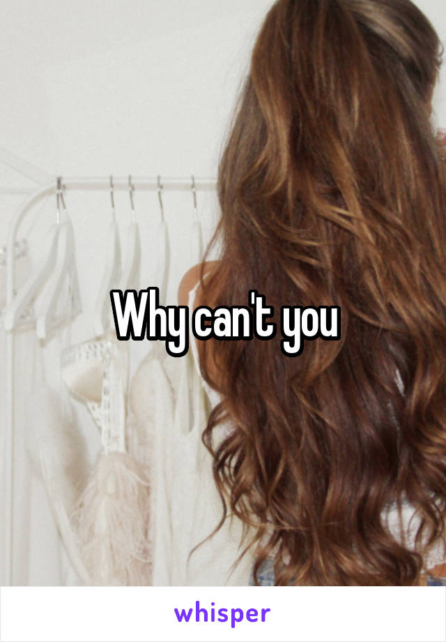 Why can't you