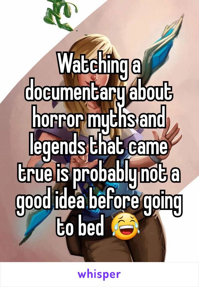 Watching a documentary about horror myths and legends that came true is probably not a good idea before going to bed 😂